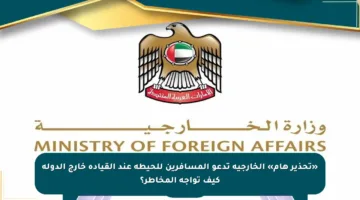 «تحذير هام» الخارجية تدعو المسافرين للحيطة عند القيادة خارج الدولة كيف تواجه المخاطر؟